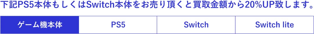 下記PS5本体もしくはSwitch本体をお売り頂くと買取金額から20%UP致します。